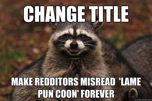 CHange TITLE Make redditors misread  'lame pun coon' forever - CHange TITLE Make redditors misread  'lame pun coon' forever  Evil Plotting Raccoon