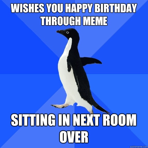 Wishes you happy birthday through meme Sitting in next room over  Socially Awkward Penguin