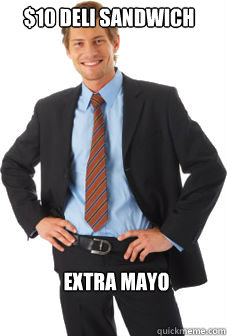 $10 DELI SANDWICH EXTRA MAYO  Unsuccessful white guy
