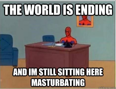 The world is ending and im still sitting here masturbating  Spiderman Desk