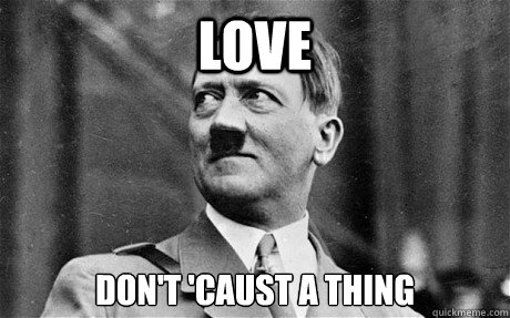 love don't 'caust a thing - love don't 'caust a thing  Comforting Hitler