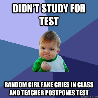 Didn't study for test random girl fake cries in class and teacher postpones test  Success Kid