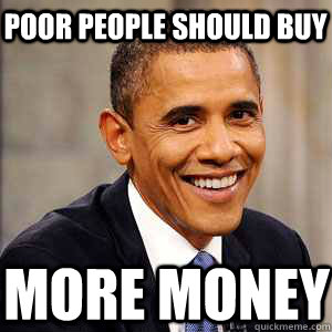 Poor people should buy  more money  Barack Obama