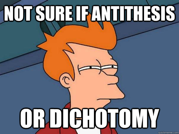 Not sure if antithesis Or dichotomy  Futurama Fry