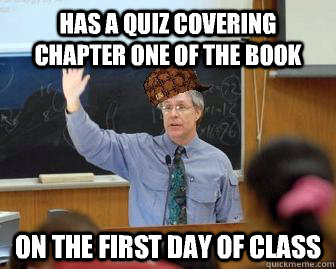 has a quiz covering chapter one of the book on the first day of class  Scumbag Professor