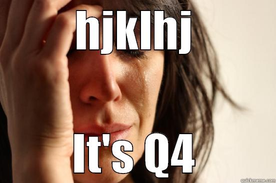 HJKLHJ IT'S Q4 First World Problems