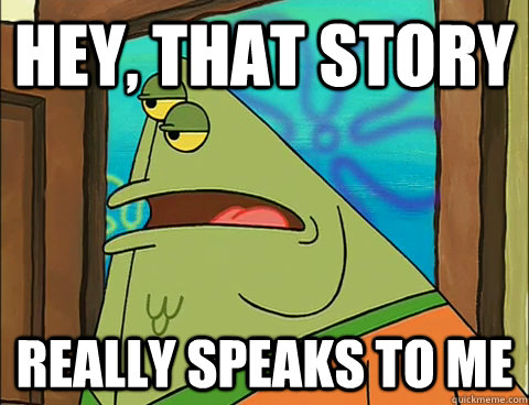 Hey, That story really speaks to me - Hey, That story really speaks to me  Spongebob Flats