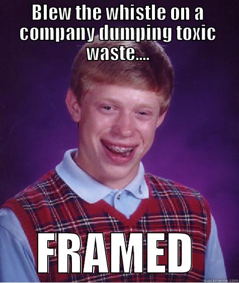 BLEW THE WHISTLE ON A COMPANY DUMPING TOXIC WASTE.... FRAMED Bad Luck Brian
