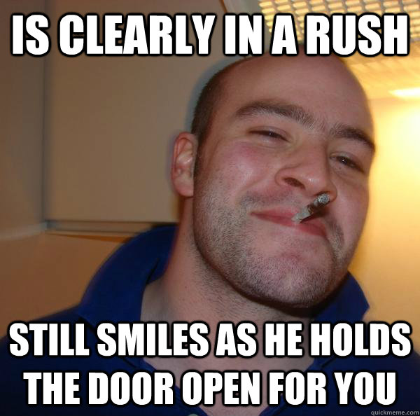 Is clearly in a rush still smiles as he holds the door open for you - Is clearly in a rush still smiles as he holds the door open for you  Misc