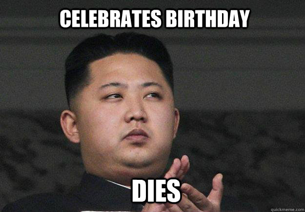 Celebrates birthday dies  Kim jong lulz