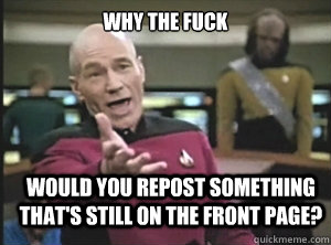 why the fuck would you repost something that's still on the front page?  Annoyed Picard