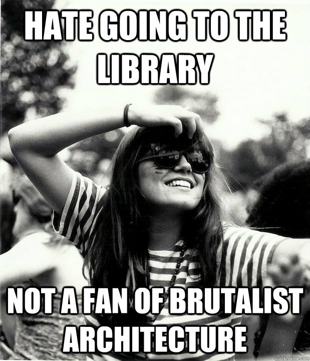 Hate going to the library Not a fan of Brutalist architecture - Hate going to the library Not a fan of Brutalist architecture  Georgetown Hipster
