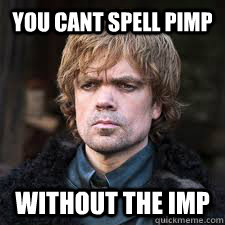 You cant spell pimp without the imp  