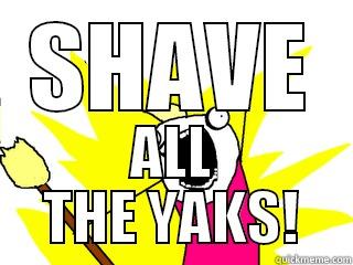 SHAVE ALL THE YAKS! All The Things