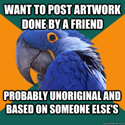 Want to post artwork done by a friend probably unoriginal and based on someone else's  Paranoid Parrot
