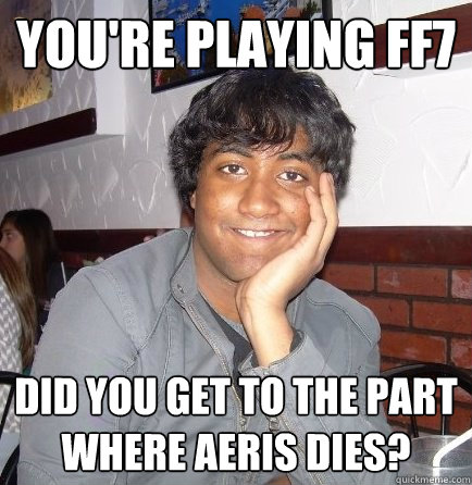 You're playing FF7 Did you get to the part where Aeris dies? - You're playing FF7 Did you get to the part where Aeris dies?  Game Ruining Nabil