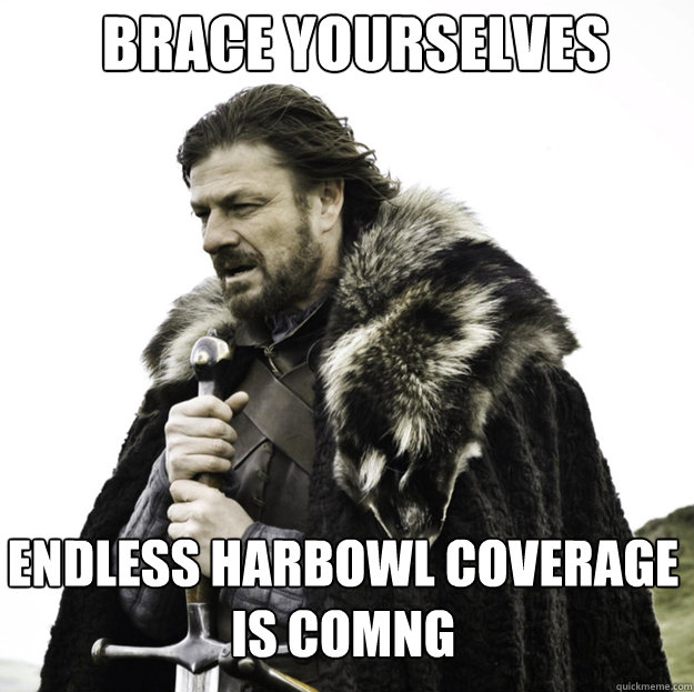 BRACE YOURSELVES Endless Harbowl Coverage is Comng - BRACE YOURSELVES Endless Harbowl Coverage is Comng  Misc