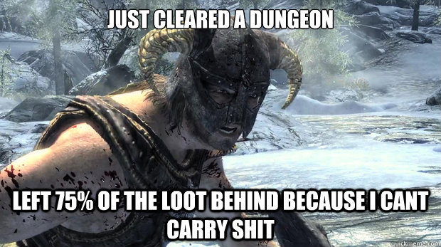 Just Cleared a dungeon Left 75% of the loot behind because I cant carry shit  Dragonborn Problems