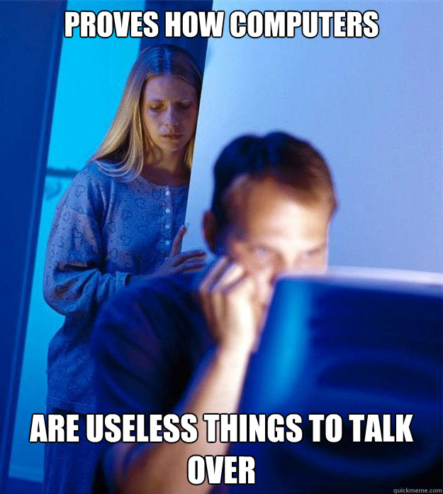 proves how computers are useless things to talk over  Redditors Wife