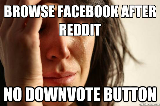 Browse Facebook after Reddit No downvote button  First World Problems