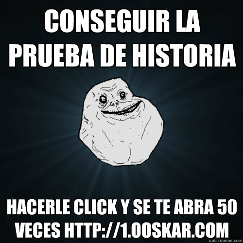 Conseguir la prueba de historia HAcerle click y se te abra 50 veces http://1.ooskar.com - Conseguir la prueba de historia HAcerle click y se te abra 50 veces http://1.ooskar.com  Forever Alone