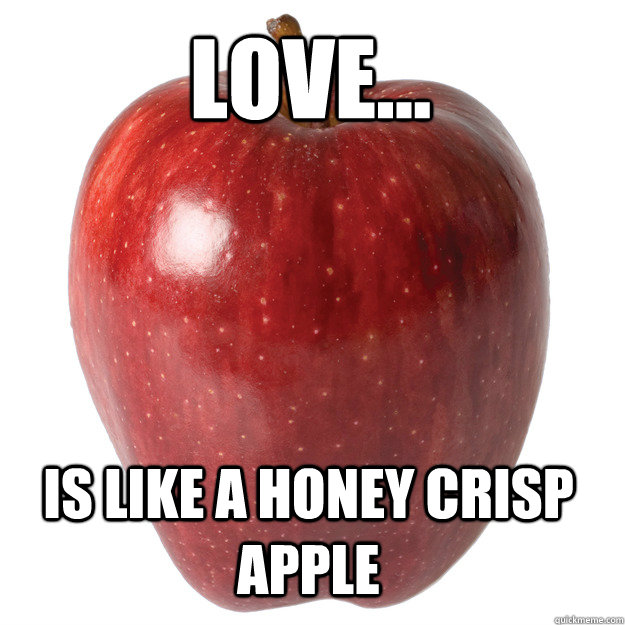 Love... is like a honey crisp apple  