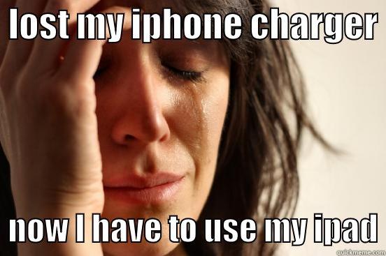  LOST MY IPHONE CHARGER    NOW I HAVE TO USE MY IPAD First World Problems
