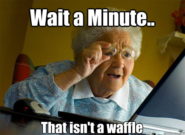 Wait a Minute.. That isn't a waffle  Grandma finds the Internet