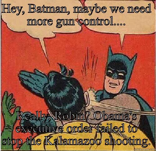 HEY, BATMAN, MAYBE WE NEED MORE GUN CONTROL.... REALLY, ROBIN? OBAMA'S EXECUTIVE ORDER FAILED TO STOP THE KALAMAZOO SHOOTING. Batman Slapping Robin