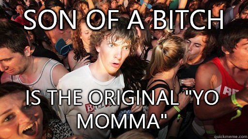 Son of a bitch is the original 