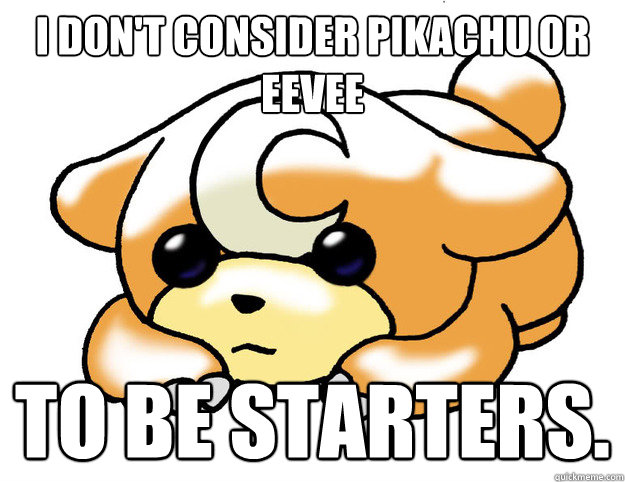 I don't consider pikachu or eevee to be starters.  Confession Teddiursa