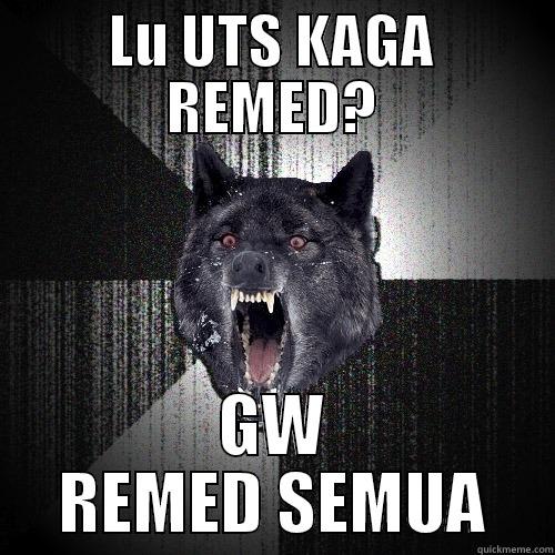 LU UTS KAGA REMED? GW REMED SEMUA Insanity Wolf