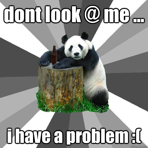 dont look @ me ... i have a problem :(  Pickup-Line Panda