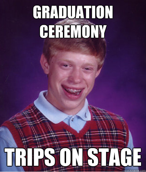 Graduation ceremony  Trips on stage  Bad Luck Brian