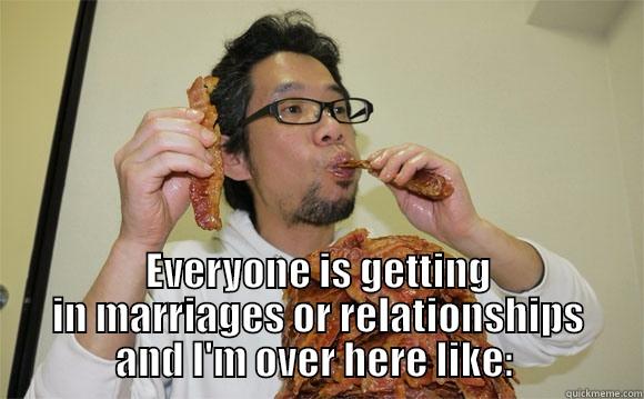  EVERYONE IS GETTING IN MARRIAGES OR RELATIONSHIPS AND I'M OVER HERE LIKE:  Misc