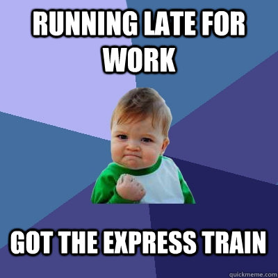 Running late for work got the express train  Success Kid
