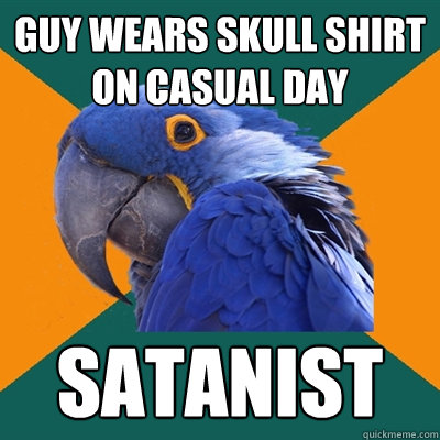 guy wears skull shirt on casual day satanist  Paranoid Parrot