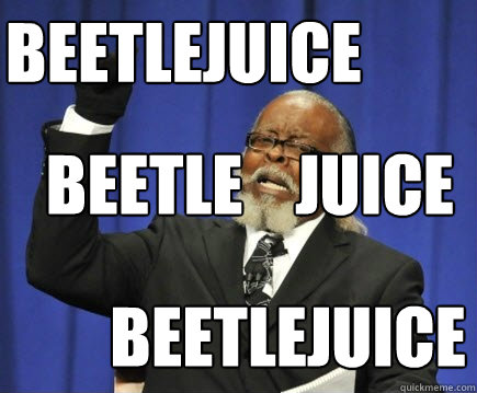 Beetlejuice Beetlejuice  Beetle    juice   Too Damn High