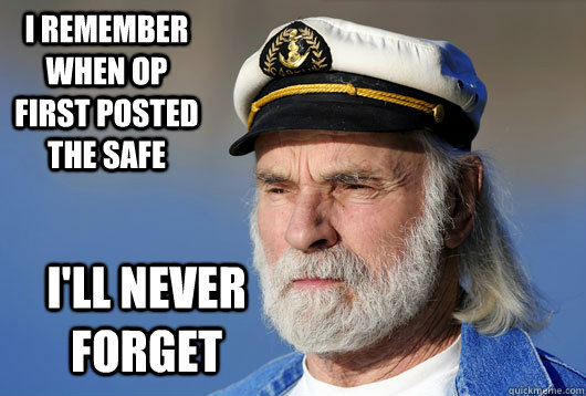 I remember when op first posted the safe I'll never forget - I remember when op first posted the safe I'll never forget  Old Sea Captain