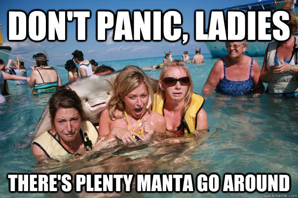 don't panic, ladies there's plenty manta go around  Pervert Stingray