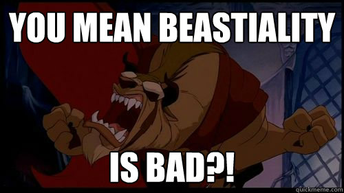 You mean beastiality  is bad?!   