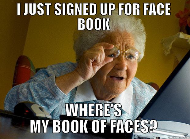 I JUST SIGNED UP FOR FACE BOOK WHERE'S MY BOOK OF FACES? Grandma finds the Internet