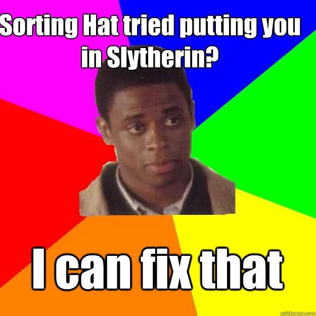 Sorting Hat tried putting you in Slytherin? I can fix that  Sam the Onion Man