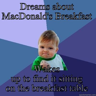 DREAMS ABOUT MACDONALD'S BREAKFAST WAKES UP TO FIND IT SITTING ON THE BREAKFAST TABLE Success Kid