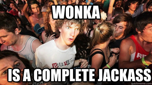 wonka is a complete jackass  Sudden Clarity Clarence