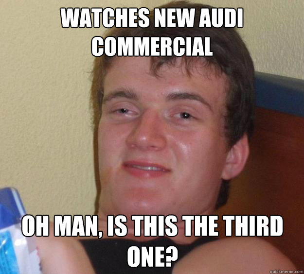 Watches New audi commercial oh man, is this the third one? - Watches New audi commercial oh man, is this the third one?  10 Guy