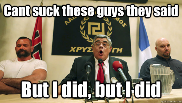 Cant suck these guys they said But I did, but I did  Golden dawn sucks