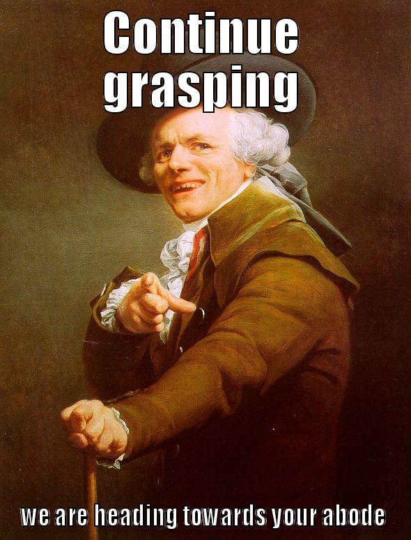 CONTINUE GRASPING WE ARE HEADING TOWARDS YOUR ABODE Joseph Ducreux