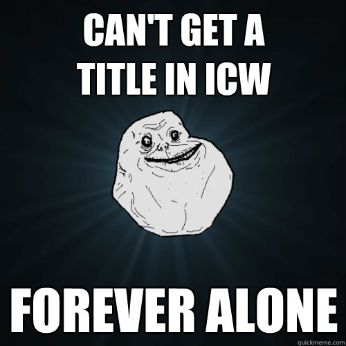Can't get a           title in ICW Forever Alone  Forever Alone