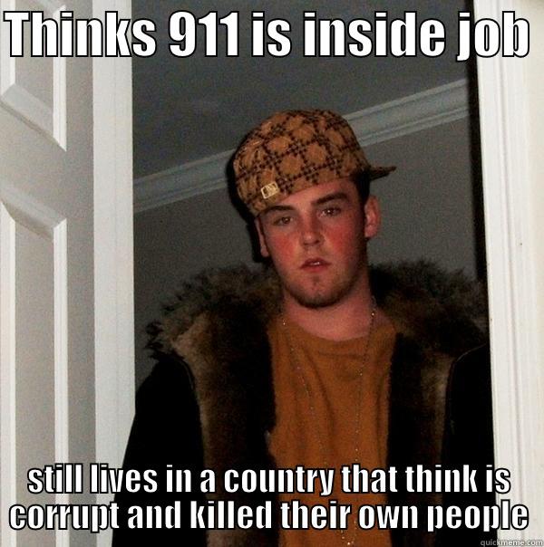9/11 a inside job - THINKS 911 IS INSIDE JOB  STILL LIVES IN A COUNTRY THAT THINK IS CORRUPT AND KILLED THEIR OWN PEOPLE Scumbag Steve